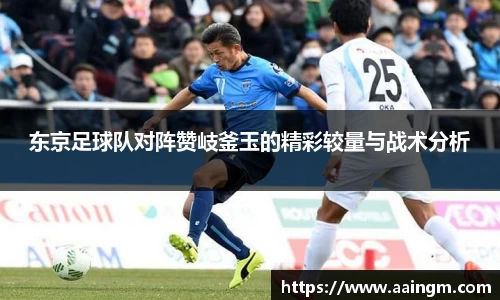 意昂体育东京足球队对阵赞岐釜玉的精彩较量与战术分析