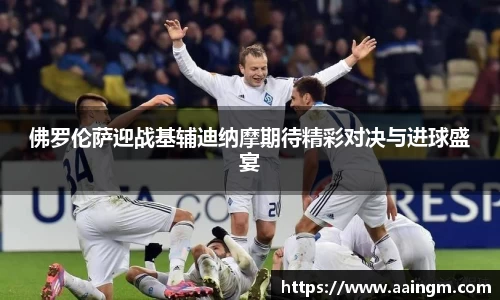 意昂体育佛罗伦萨迎战基辅迪纳摩期待精彩对决与进球盛宴
