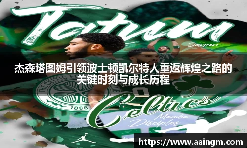 意昂体育杰森塔图姆引领波士顿凯尔特人重返辉煌之路的关键时刻与成长历程